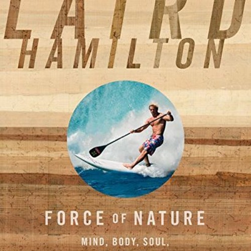 View PDF EBOOK EPUB KINDLE Force of Nature: Mind, Body, Soul, And, of Course, Surfing