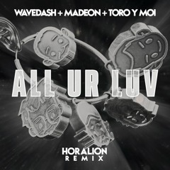 Wavedash + Madeon + Toro Y Moi - All Ur Luv (Horalion Remix)