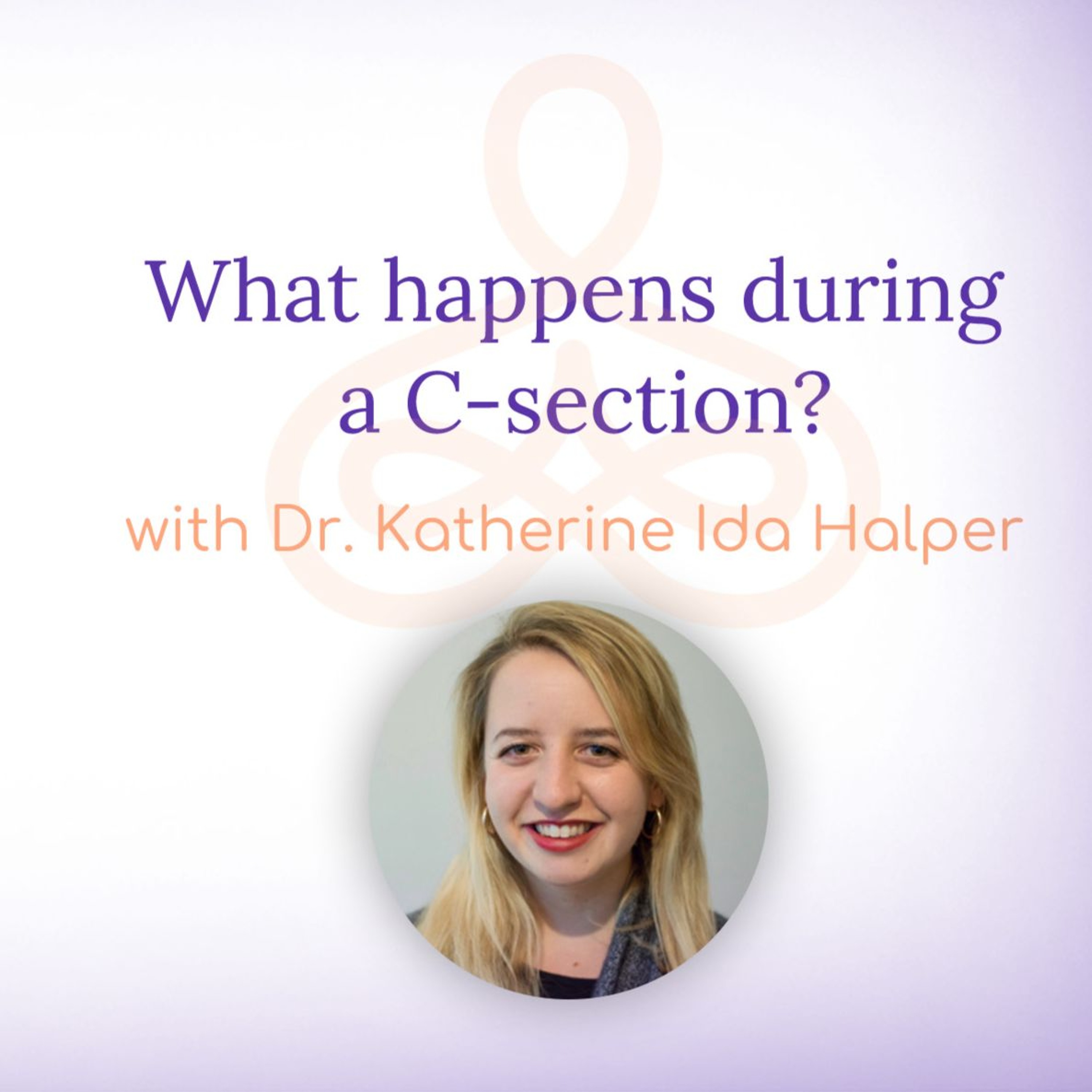 "What happens during a C-section?" - with Dr. Katherine Ida Halper