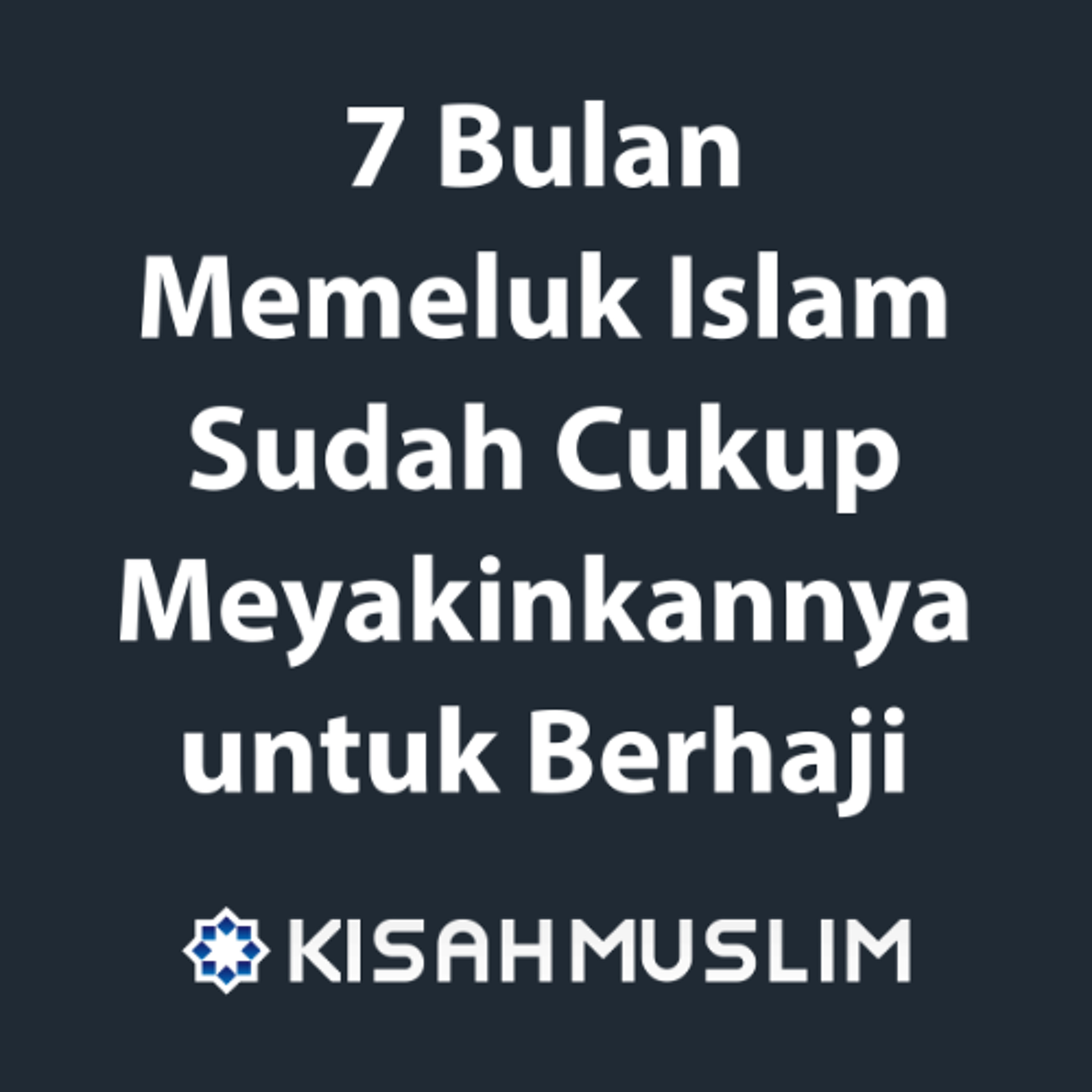 Kisah Muslim: 7 Bulan Memeluk Islam Sudah Cukup Meyakinkannya Untuk Berhaji episode artwork