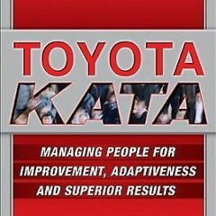 [ Toyota Kata: Managing People for Improvement, Adaptiveness and Superior Results BY Mike Rothe