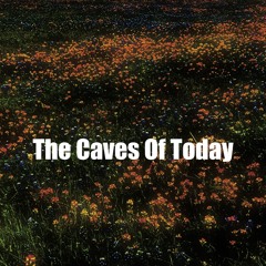 The caves of today