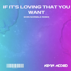 Kevin McDaid-If Its Loving That You Want (Eoin Normile remix)