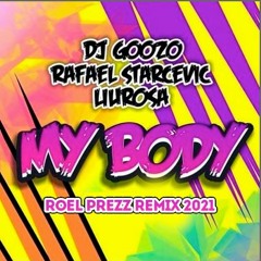 DJ GOOZO RAFAEL STARCEVIC LUI ROSA - MY BODY ( ROEL PREZZ REMIX 2021 )