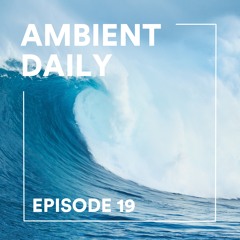 Ambient Daily - Episode 19 - Welcome To Ocean