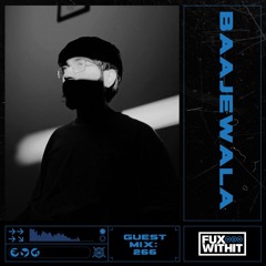 FUXWITHIT Guest Mix: 266 - Baajewala