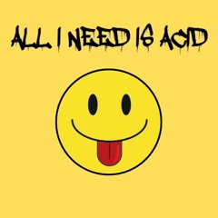 All I Need Is Acid