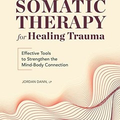 Access EPUB KINDLE PDF EBOOK Somatic Therapy for Healing Trauma: Effective Tools to S