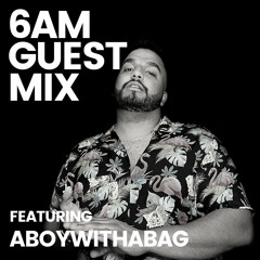 6AM Guest Mix: aboywithabag