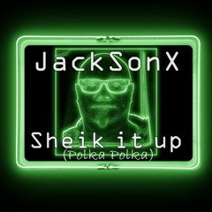 JackSonX - Sheik It Up (Polka Mix)