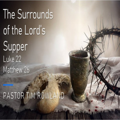 "The Surrounds of the Lord's Supper" by Pastor Tim Rowland