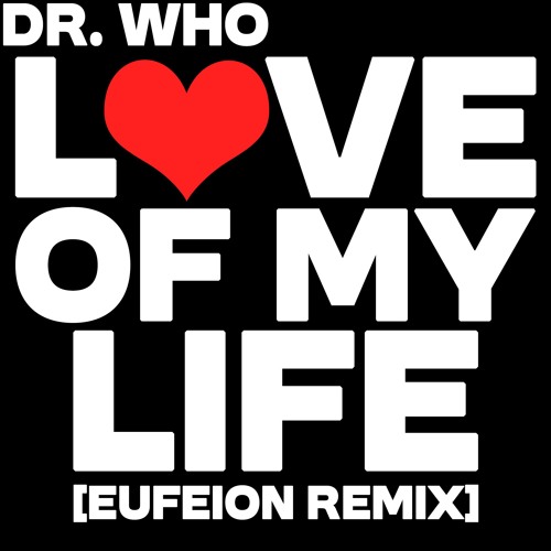 Dr Who - Love Of My Life (Eufeion Remix) - OUT NOW!!