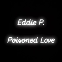 Eddie P - Poisoned Love