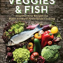 [READ] KINDLE PDF EBOOK EPUB Veggies & Fish: Inspired New Recipes for Plant-Forward P