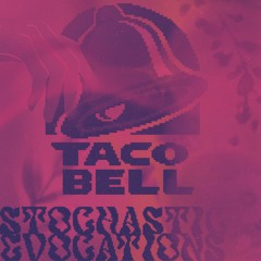 STOCHASTIC EVOCATIONS - TACO BELL!!!