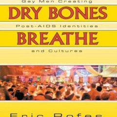 [READ] PDF 📂 Dry Bones Breathe: Gay Men Creating Post-AIDS Identities and Cultures b