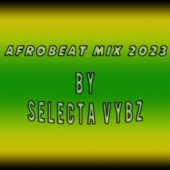 AFROBEAT MIX 2023 - By Selecta Vybz