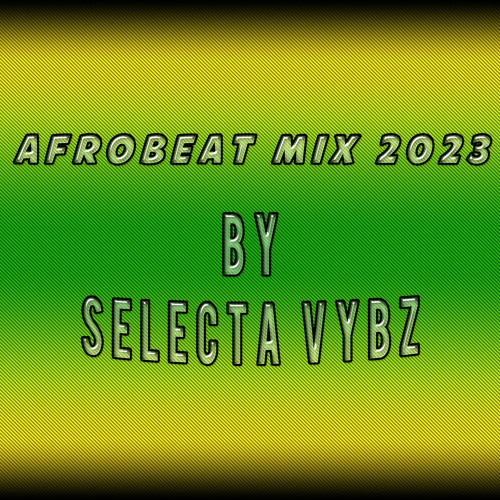 AFROBEAT MIX 2023 - By Selecta Vybz