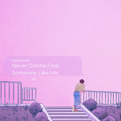 Never Gonna Find Someone Like Me