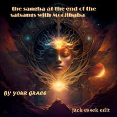 The Sangha At The End Of The Satsangs With Moojibaba - By Your Grace (Jack Essek Edit)