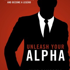 Read Book Unleash Your Alpha: Eat like a man, train like a beast, operate like a gentleman and b