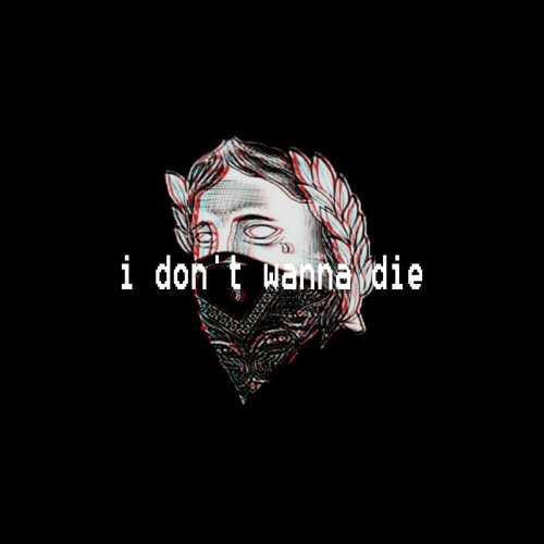 i don't wanna die