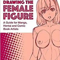 Download❤️eBook✔️ Drawing the Female Figure: A Guide for Manga, Hentai and Comic Book Artists Online