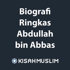 Kisah Muslim: Biografi Ringkas Abdullah bin Abbas