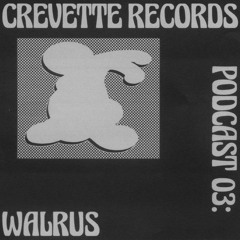 CREVETTE RECORDS PODCAST #03 - WALRUS