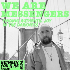 Ep 174 - WE ARE MESSENGERS: Finding authentic joy in the darkness