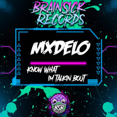 MXDELO - KNOW WHAT IM TALKIN BOUT [BRAINSICK RECORDS PREMIERE] FREE DL