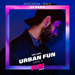 Urban Fun - 18 Juin 2023 (DJ SERA Guest Mix on FUN RADIO)