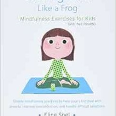 Open PDF Sitting Still Like a Frog: Mindfulness Exercises for Kids (and Their Parents) by Eline Snel
