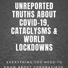 ACCESS [PDF EBOOK EPUB KINDLE] Unreported Truths about COVID-19, Cataclysms & World L