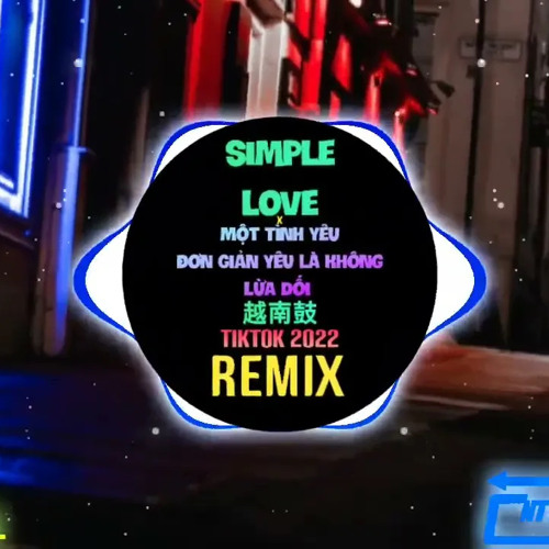 Simple Love x Một Tình Yêu Đơn Giản Yêu Là Không Lừa Dối (Remix Tiktok) - Mr.Siro ft. BigDaddy