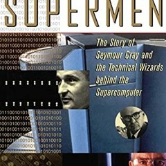 [Download] PDF 💝 The Supermen: The Story of Seymour Cray and the Technical Wizards B