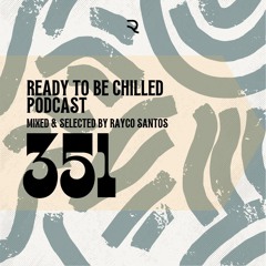 READY To Be CHILLED Podcast 351 mixed by Rayco Santos