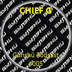 Gunshü Podcast Vol. 005 : CHIEF G