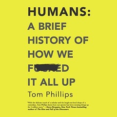 Get KINDLE PDF EBOOK EPUB Humans: A Brief History of How We F*cked It All Up by  Tom