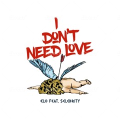 I Don't Need Love (feat. Selebrity)