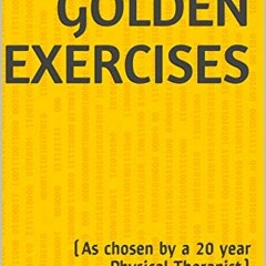 [ACCESS] EPUB 📑 Ten Golden Exercises: (As chosen by a 20 year Physical Therapist) by
