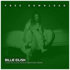 FREE DOWNLOAD: Billie Eilish - i love you (Licha Ignacio Unofficial Remix)