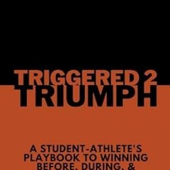 🍗[DOWNLOAD] EPUB Triggered 2 Triumph A Student-Athlete's Playbook To Winning Before Dur 🍗