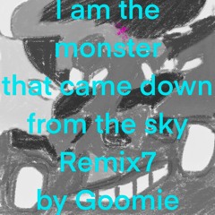 I Am The Monster That Came Down From The Sky Remix7  Goomie