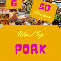 PDF/READ❤  Wow! Top 50 Pork Recipes Volume 6: The Pork Cookbook for All Things S