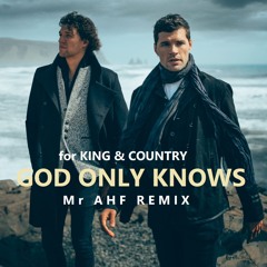 for KING & COUNTRY - God Only Knows (Mr AHF Remix)