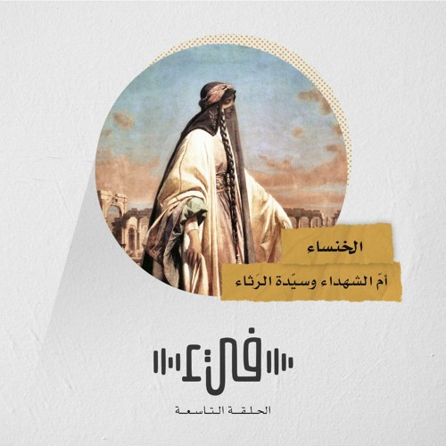 9- الخنساء - أمُّ الشهداء وسيّدة الرثاء