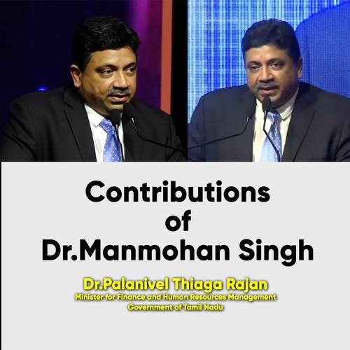 Contributions Of Dr.Manmohan Singh  Shri Palanivel Thiaga Rajan, Hon’ble Finance Minister Of TN
