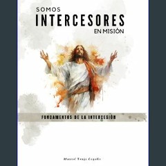 ??pdf^^ ⚡ SOMOS INTERCESORES EN MISIÓN: Fundamentos de la Intercesión (Spanish Edition) #P.D.F. DO