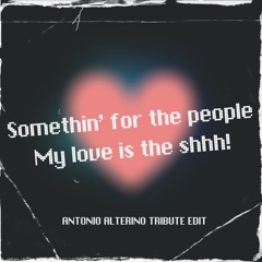 Somethin' for the People - My love is the shhh! (Antonio Alterino Tribute Edit)